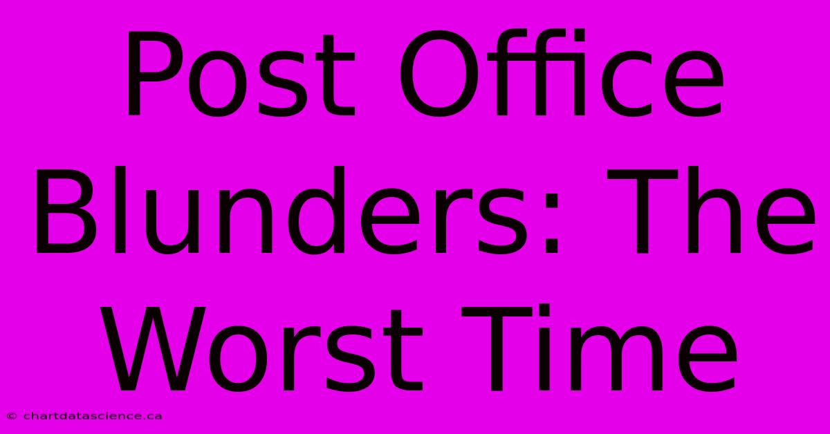 Post Office Blunders: The Worst Time