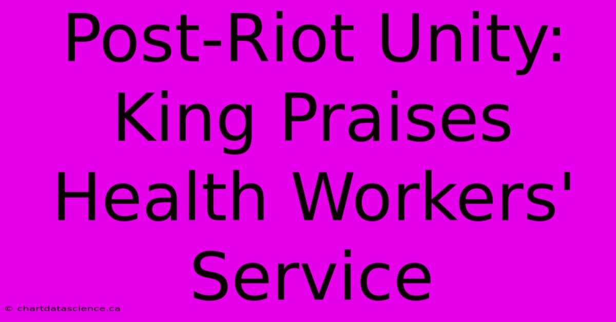 Post-Riot Unity: King Praises Health Workers' Service