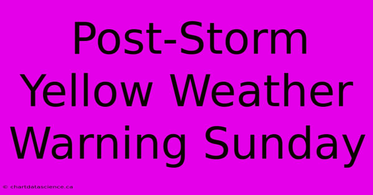 Post-Storm Yellow Weather Warning Sunday