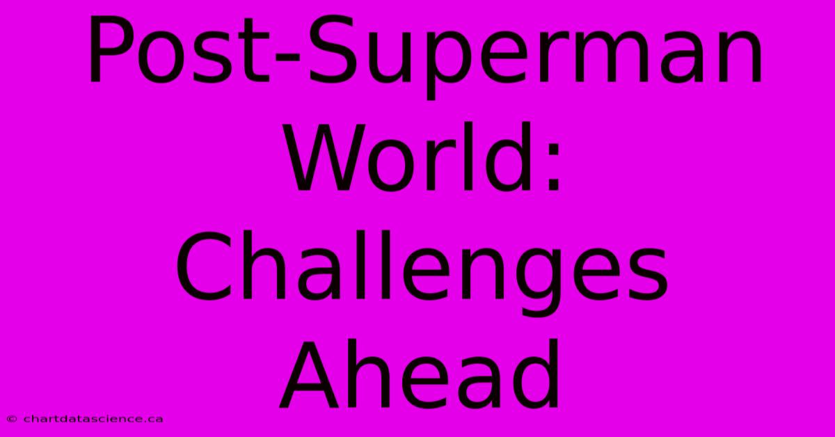 Post-Superman World: Challenges Ahead