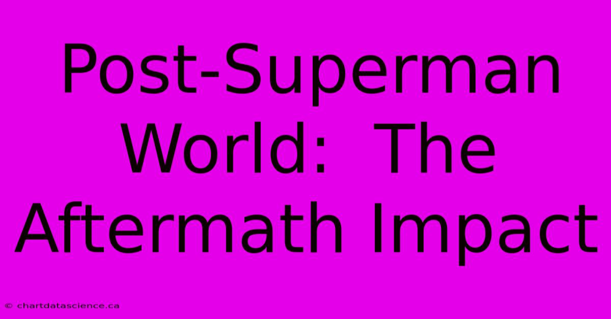 Post-Superman World:  The Aftermath Impact