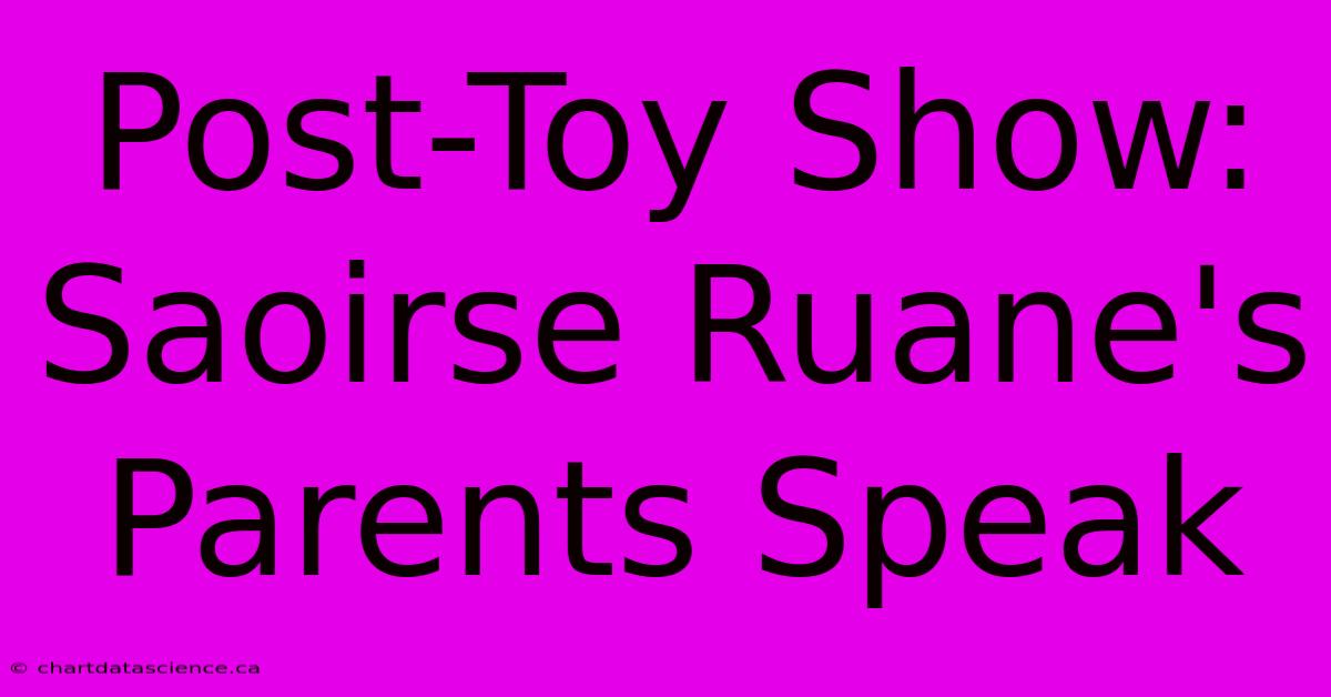 Post-Toy Show: Saoirse Ruane's Parents Speak