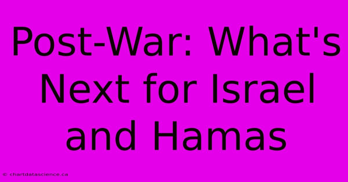 Post-War: What's Next For Israel And Hamas 