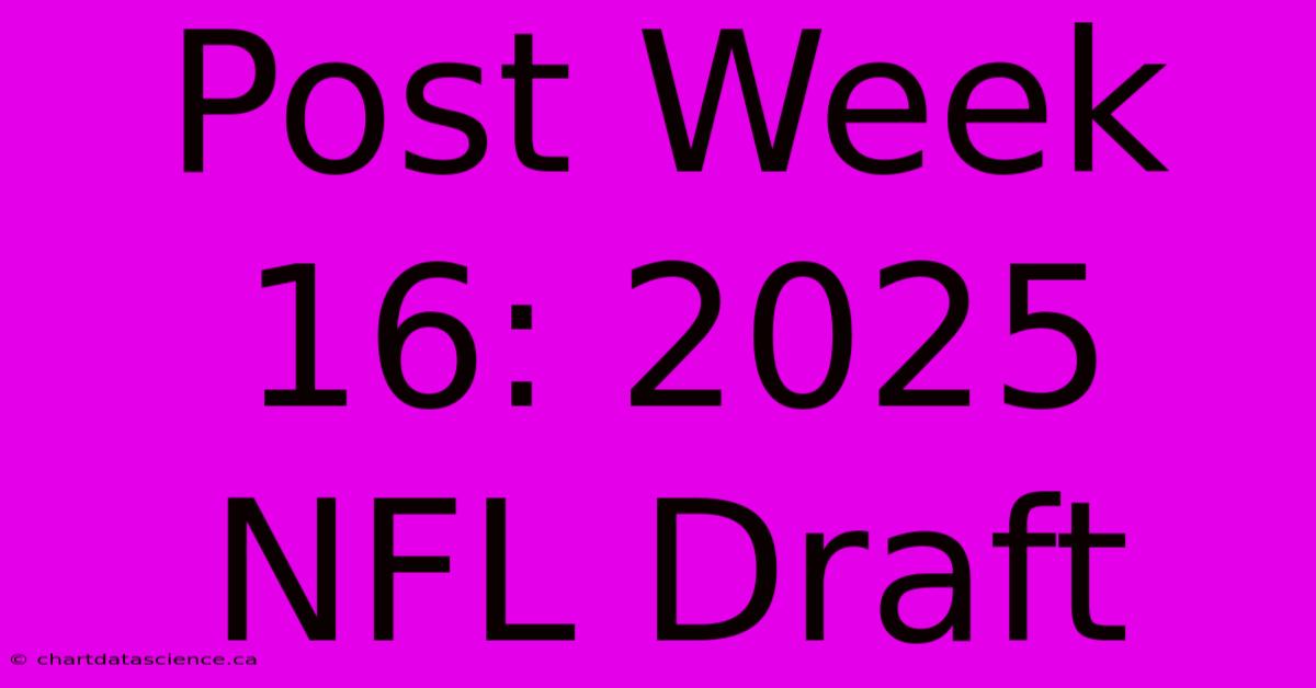 Post Week 16: 2025 NFL Draft