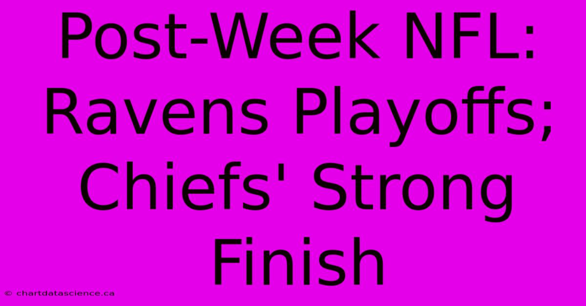 Post-Week NFL: Ravens Playoffs; Chiefs' Strong Finish