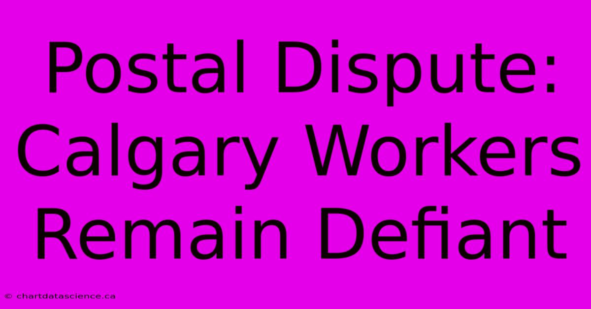 Postal Dispute: Calgary Workers Remain Defiant