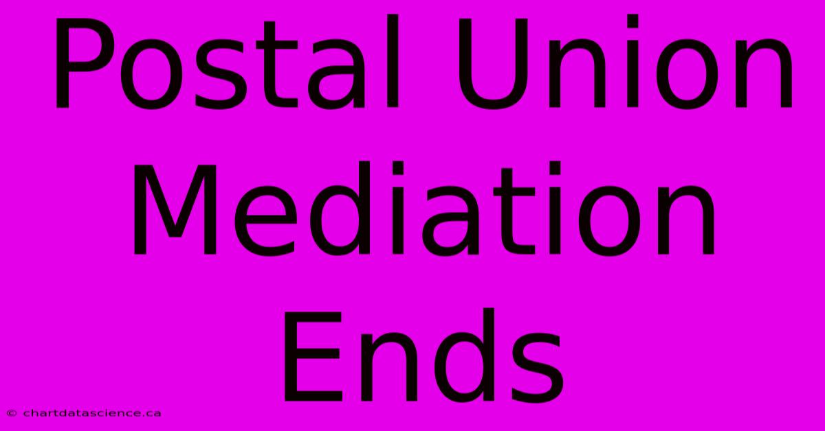 Postal Union Mediation Ends