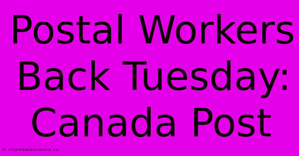 Postal Workers Back Tuesday: Canada Post