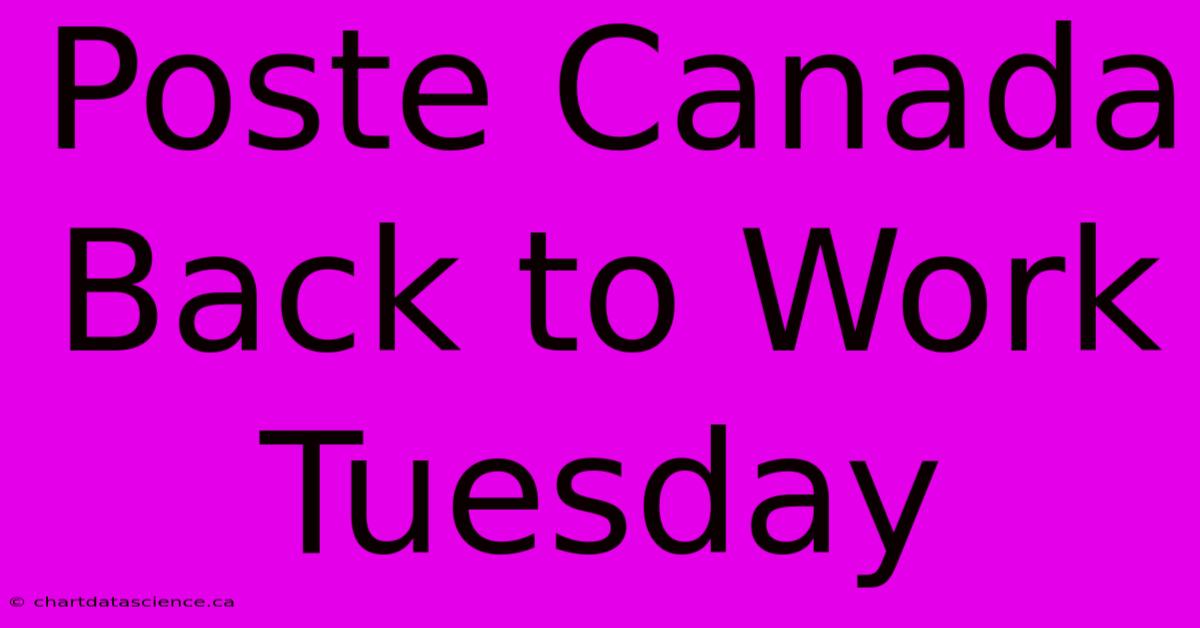 Poste Canada Back To Work Tuesday