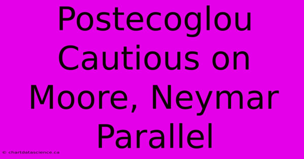 Postecoglou Cautious On Moore, Neymar Parallel