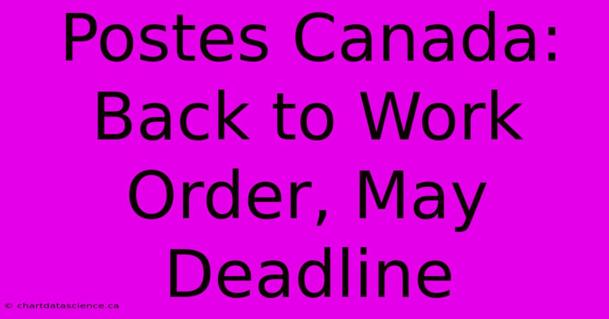 Postes Canada: Back To Work Order, May Deadline