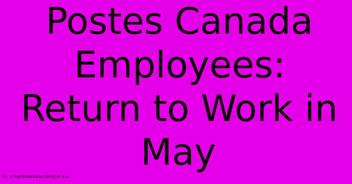 Postes Canada Employees: Return To Work In May