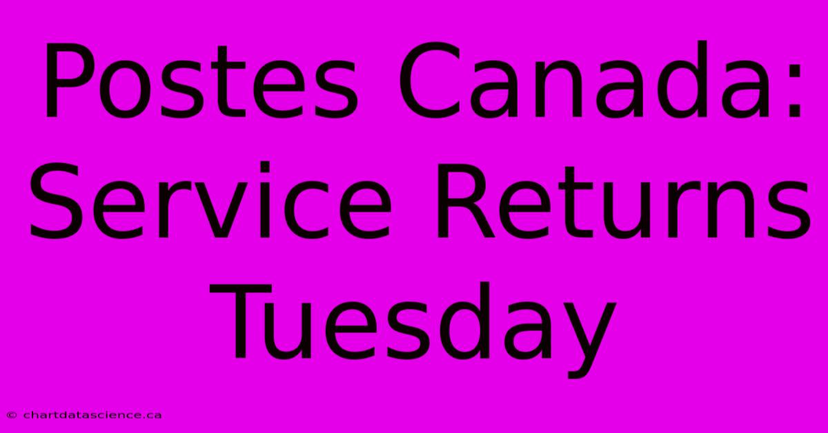 Postes Canada: Service Returns Tuesday