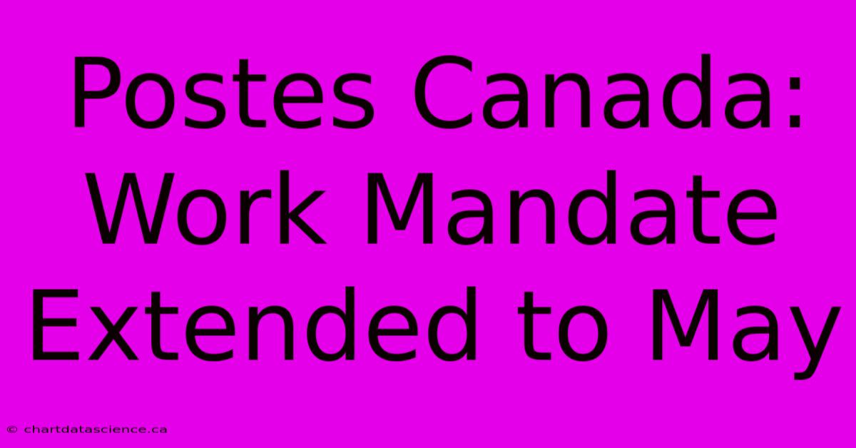 Postes Canada: Work Mandate Extended To May