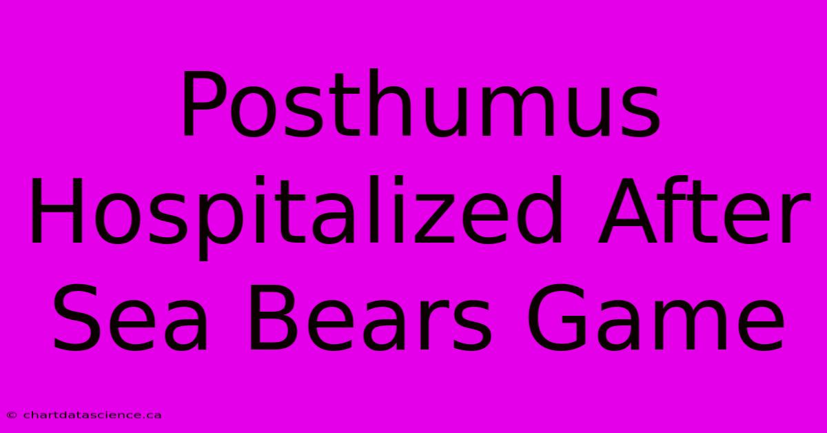 Posthumus Hospitalized After Sea Bears Game