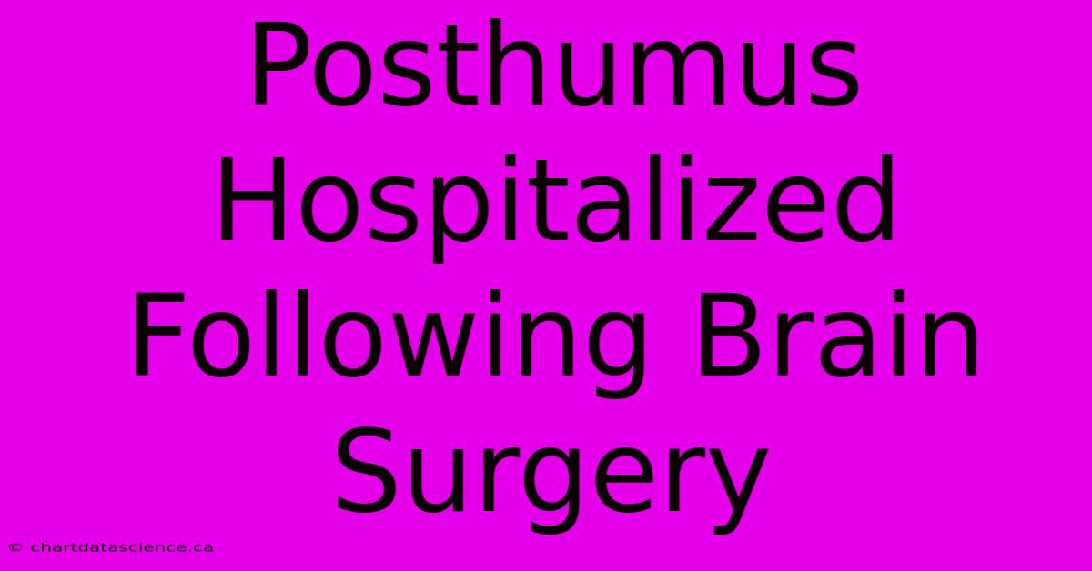 Posthumus Hospitalized Following Brain Surgery