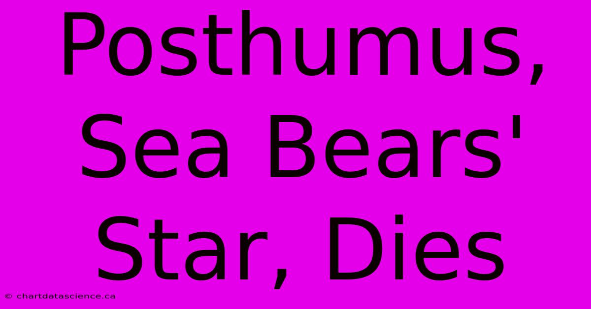 Posthumus, Sea Bears' Star, Dies