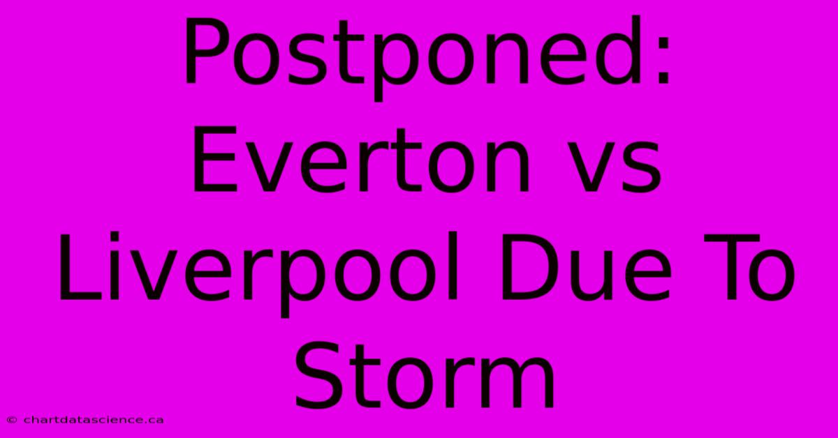 Postponed: Everton Vs Liverpool Due To Storm