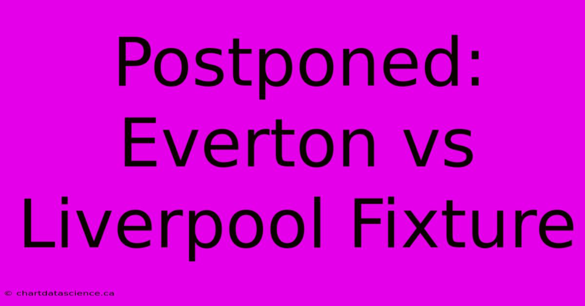 Postponed: Everton Vs Liverpool Fixture