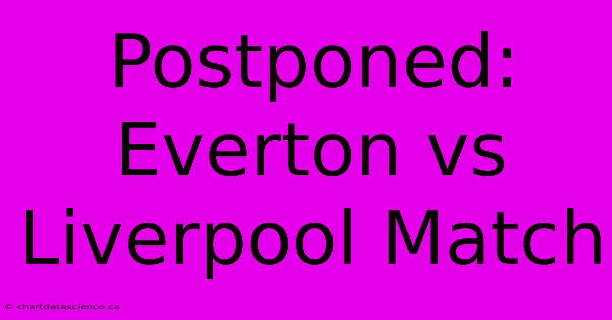 Postponed: Everton Vs Liverpool Match