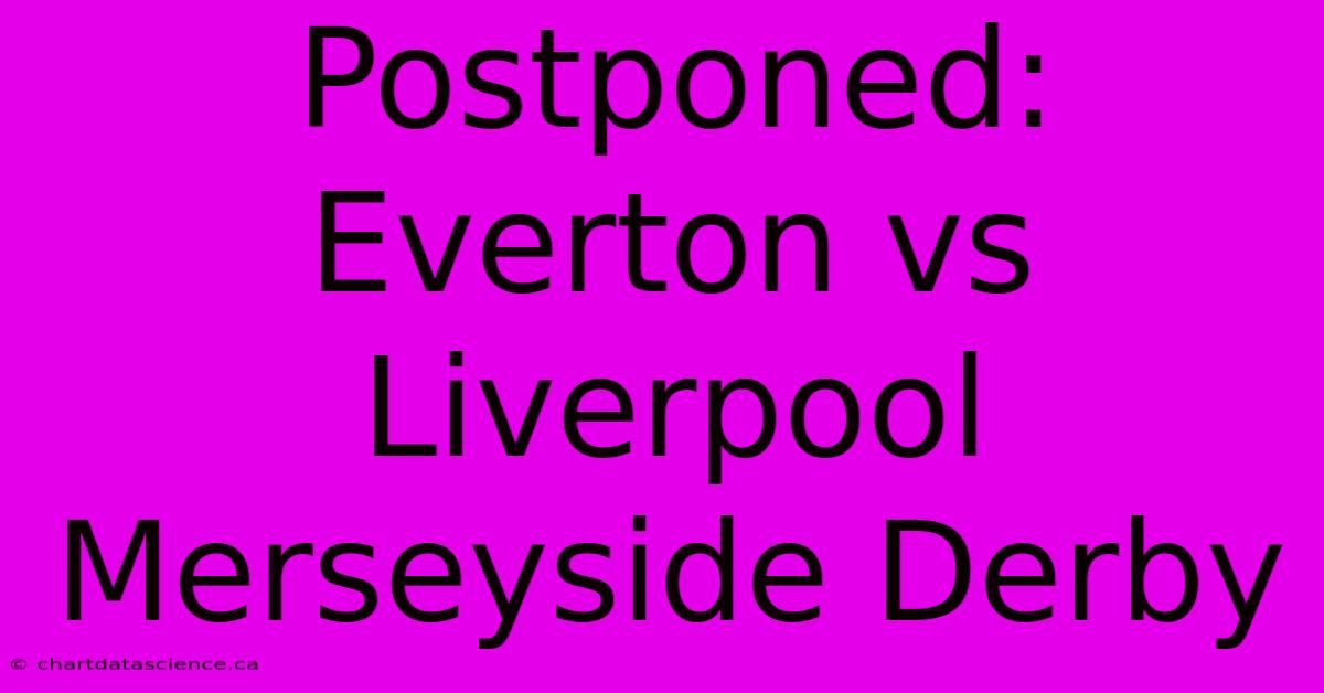 Postponed: Everton Vs Liverpool Merseyside Derby