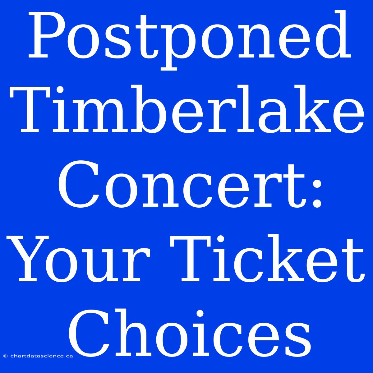 Postponed Timberlake Concert: Your Ticket Choices