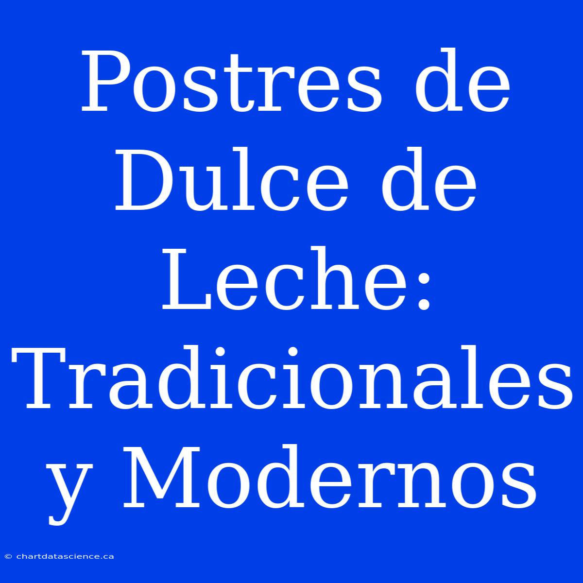 Postres De Dulce De Leche: Tradicionales Y Modernos