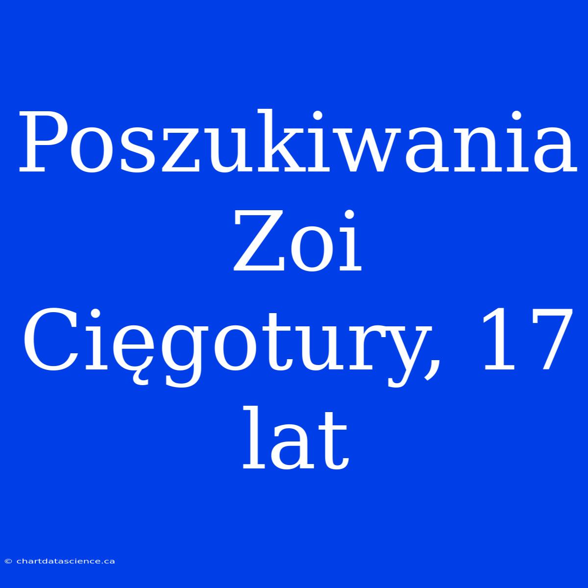 Poszukiwania Zoi Cięgotury, 17 Lat