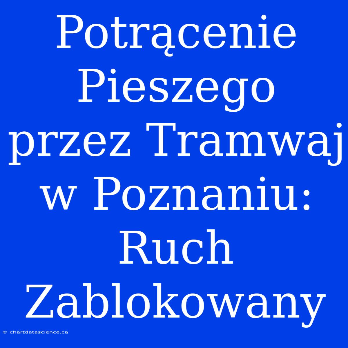 Potrącenie Pieszego Przez Tramwaj W Poznaniu: Ruch Zablokowany