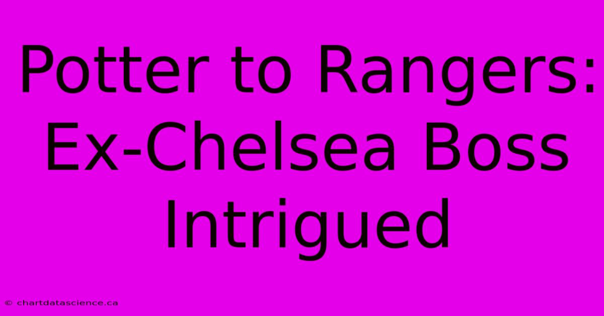 Potter To Rangers: Ex-Chelsea Boss Intrigued