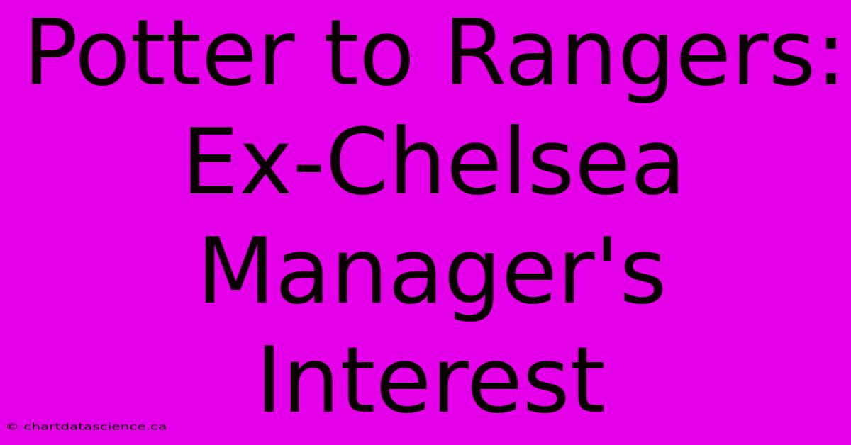 Potter To Rangers: Ex-Chelsea Manager's Interest 