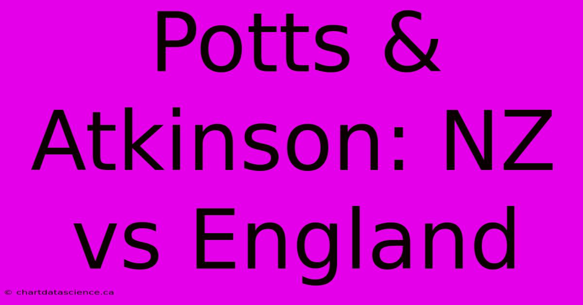 Potts & Atkinson: NZ Vs England  