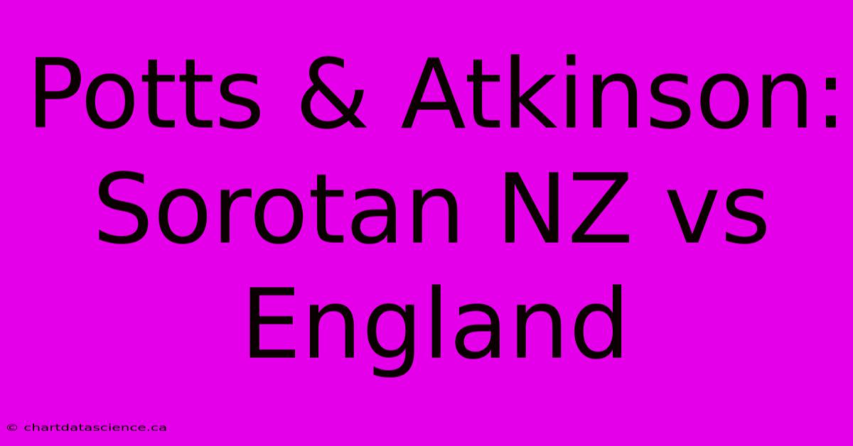 Potts & Atkinson:  Sorotan NZ Vs England