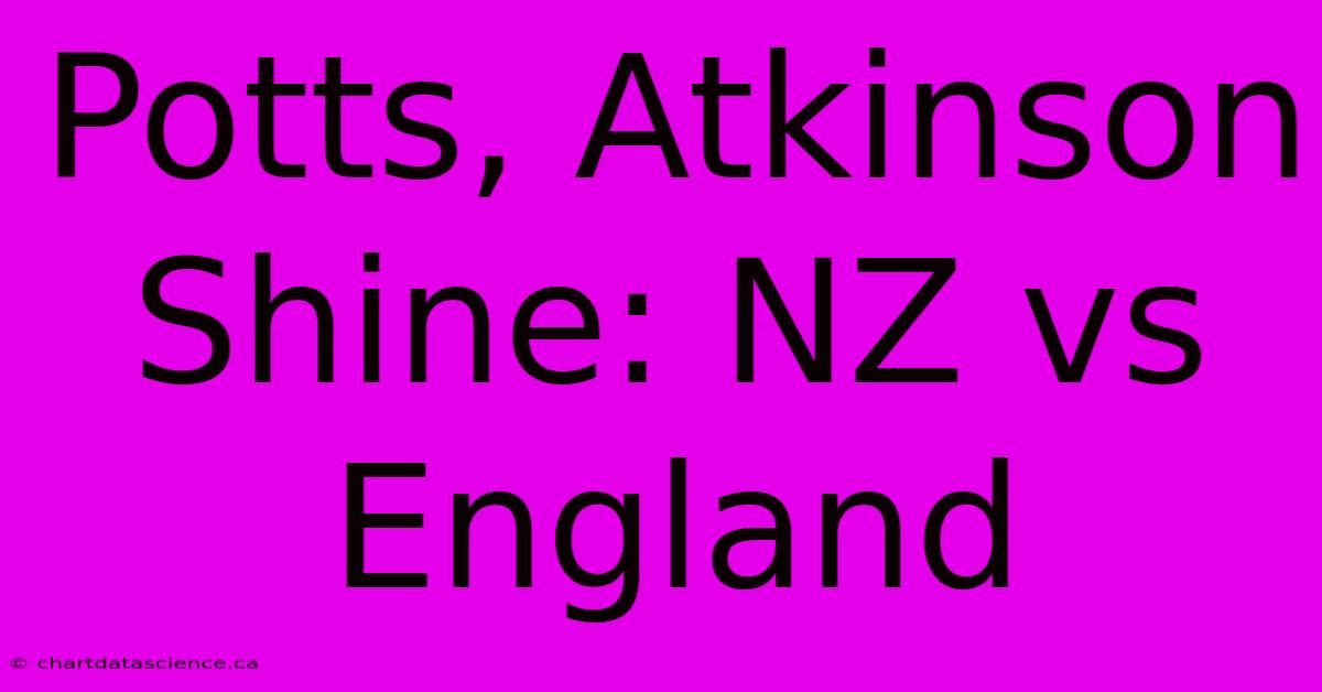 Potts, Atkinson Shine: NZ Vs England