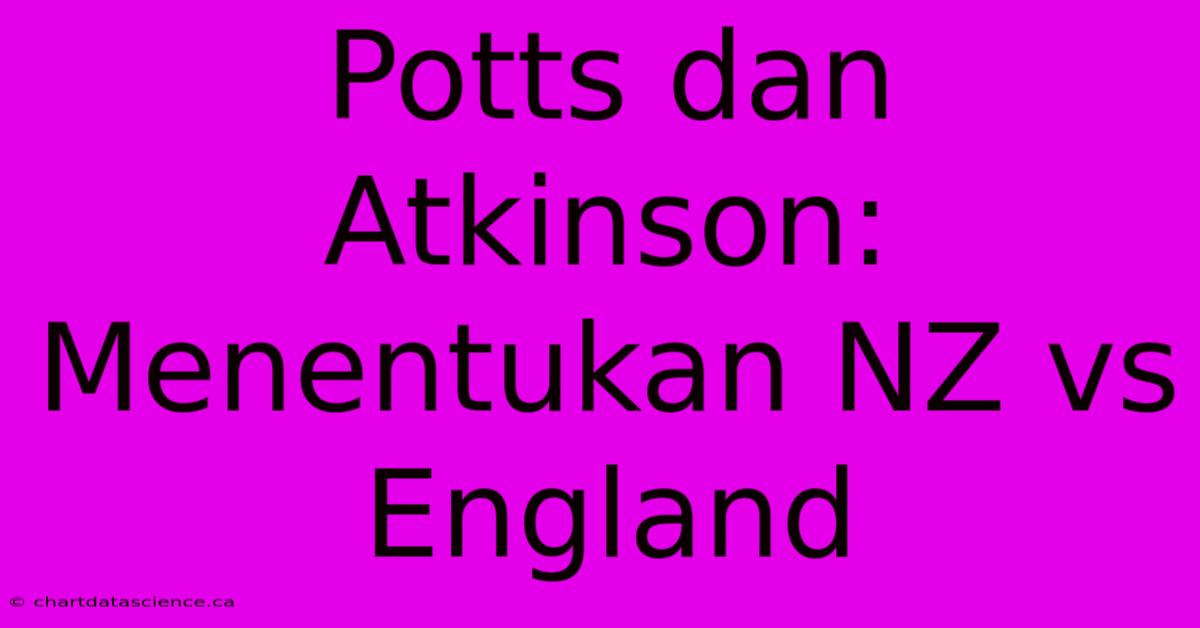 Potts Dan Atkinson:  Menentukan NZ Vs England