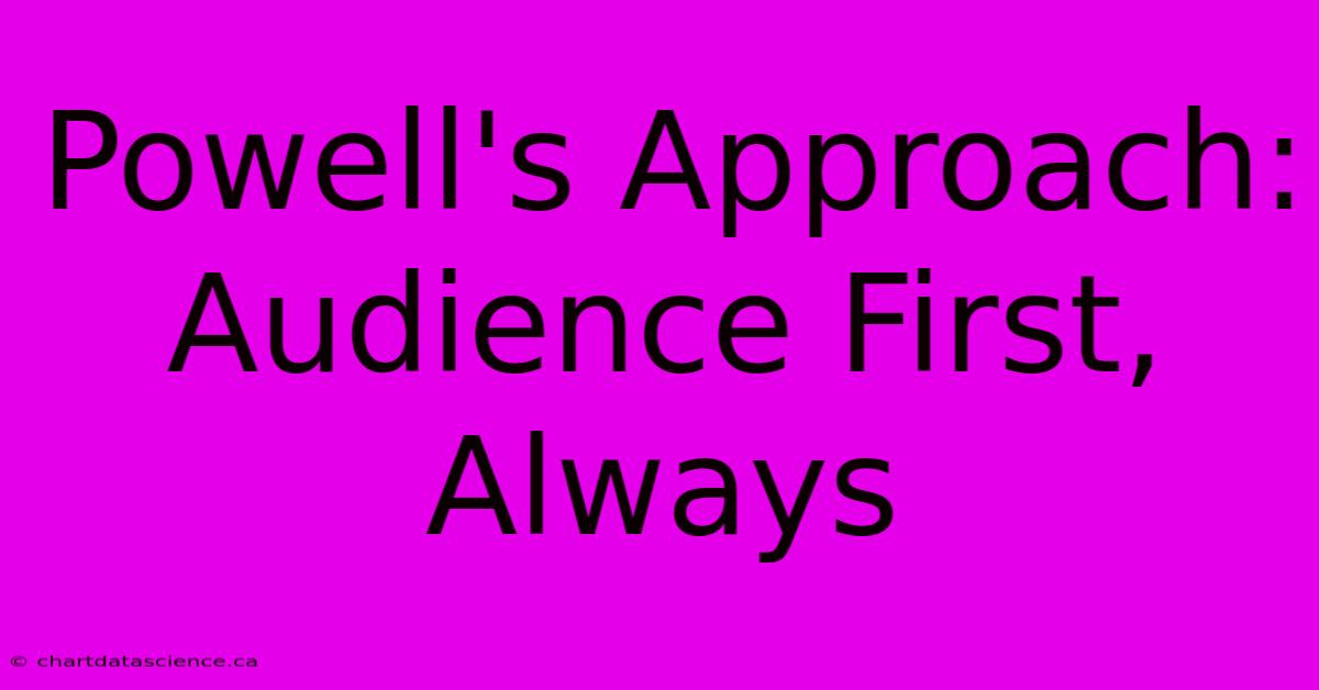 Powell's Approach: Audience First, Always