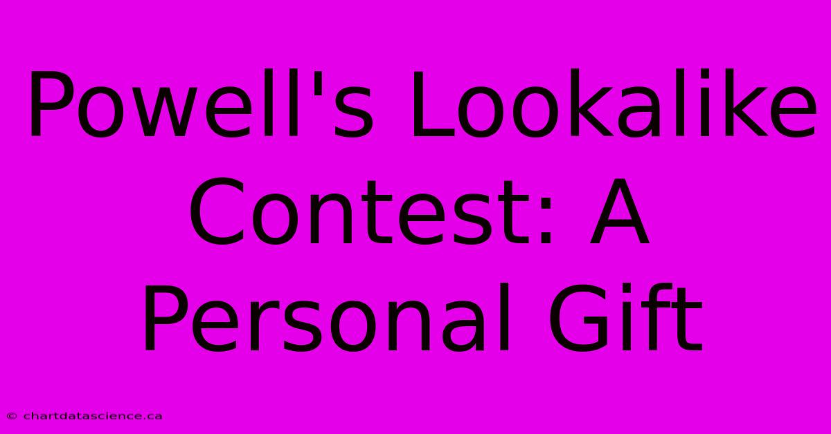 Powell's Lookalike Contest: A Personal Gift