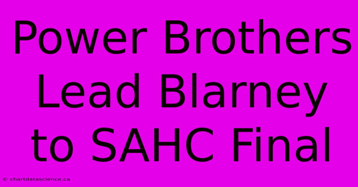 Power Brothers Lead Blarney To SAHC Final