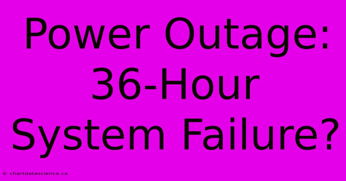 Power Outage: 36-Hour System Failure?