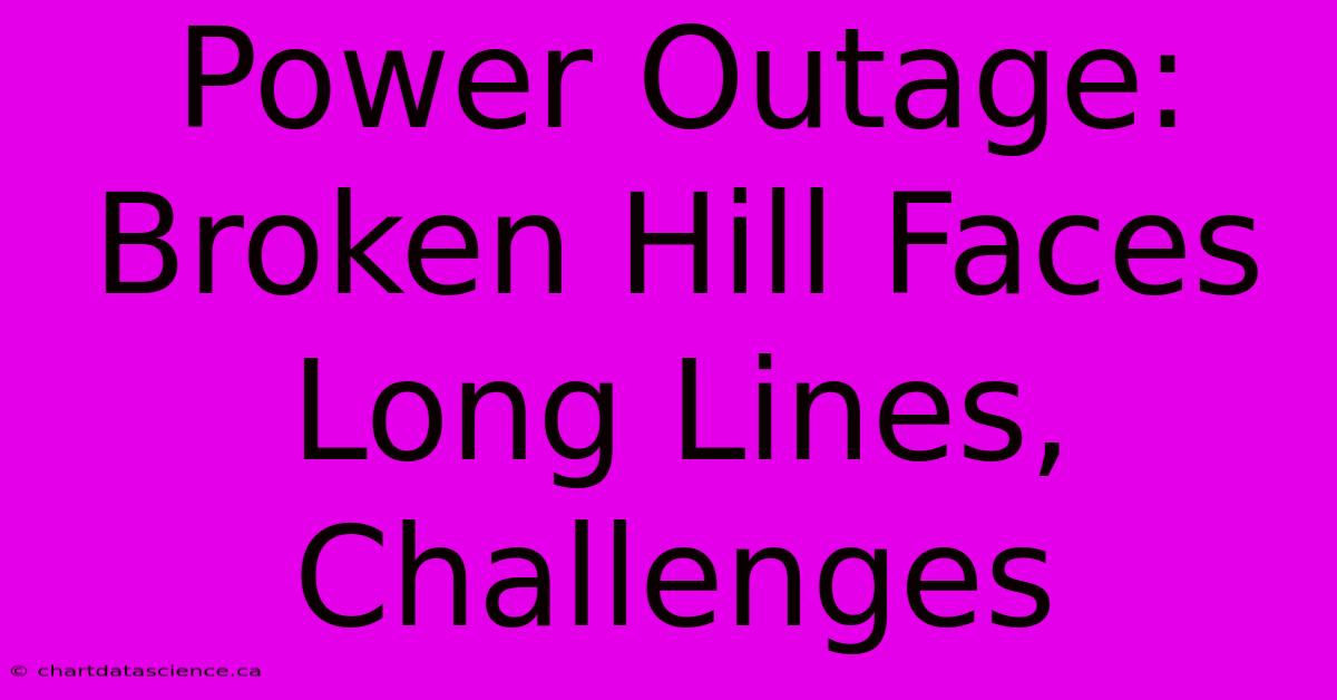 Power Outage: Broken Hill Faces Long Lines, Challenges 