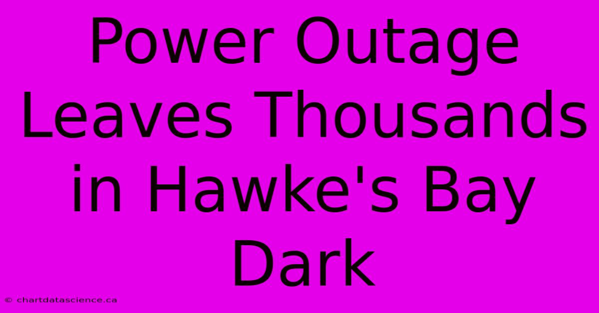 Power Outage Leaves Thousands In Hawke's Bay Dark