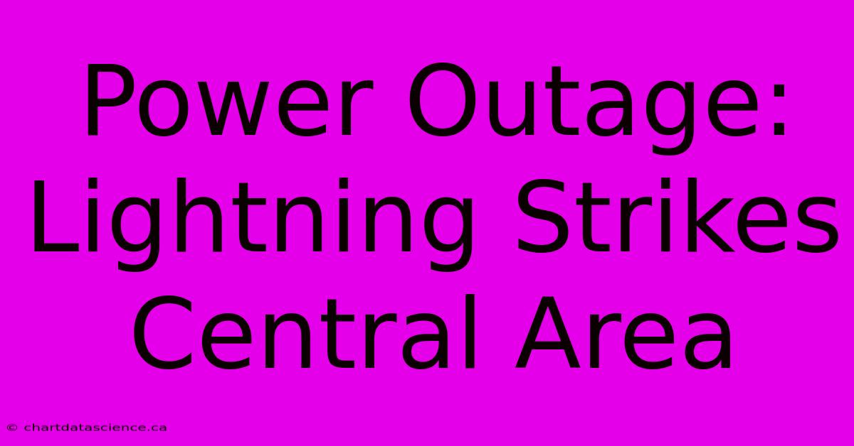 Power Outage: Lightning Strikes Central Area