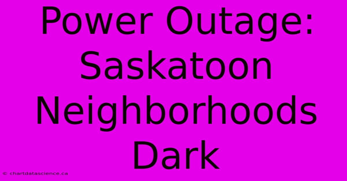 Power Outage: Saskatoon Neighborhoods Dark