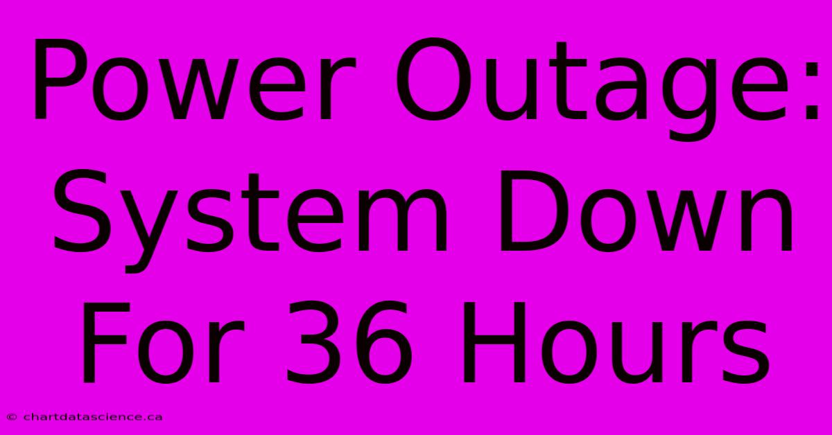 Power Outage: System Down For 36 Hours