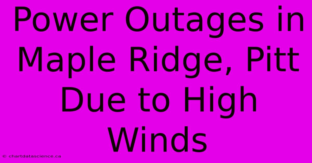 Power Outages In Maple Ridge, Pitt Due To High Winds