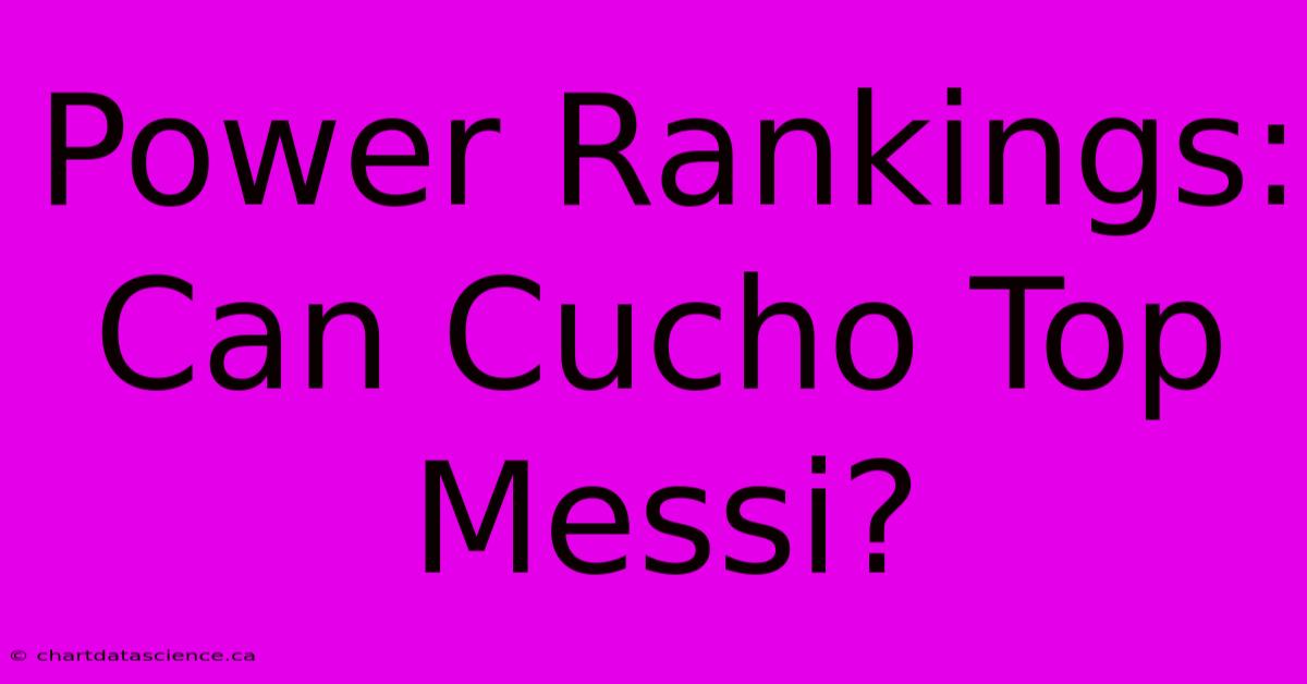 Power Rankings: Can Cucho Top Messi?