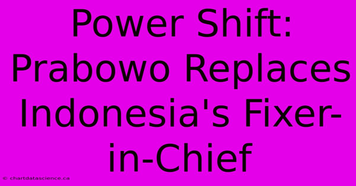 Power Shift: Prabowo Replaces Indonesia's Fixer-in-Chief