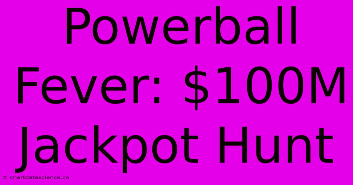 Powerball Fever: $100M Jackpot Hunt