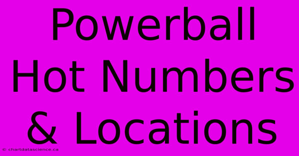 Powerball Hot Numbers & Locations