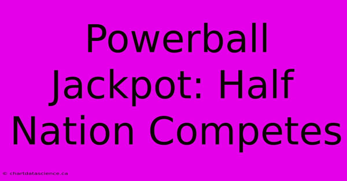 Powerball Jackpot: Half Nation Competes